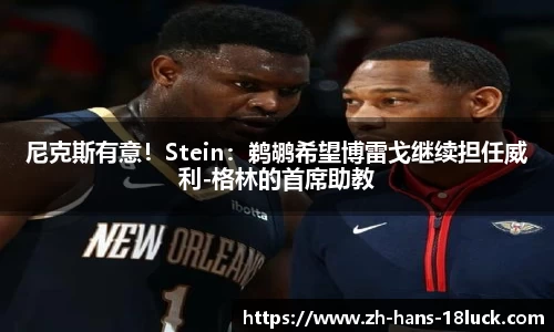 尼克斯有意！Stein：鹈鹕希望博雷戈继续担任威利-格林的首席助教